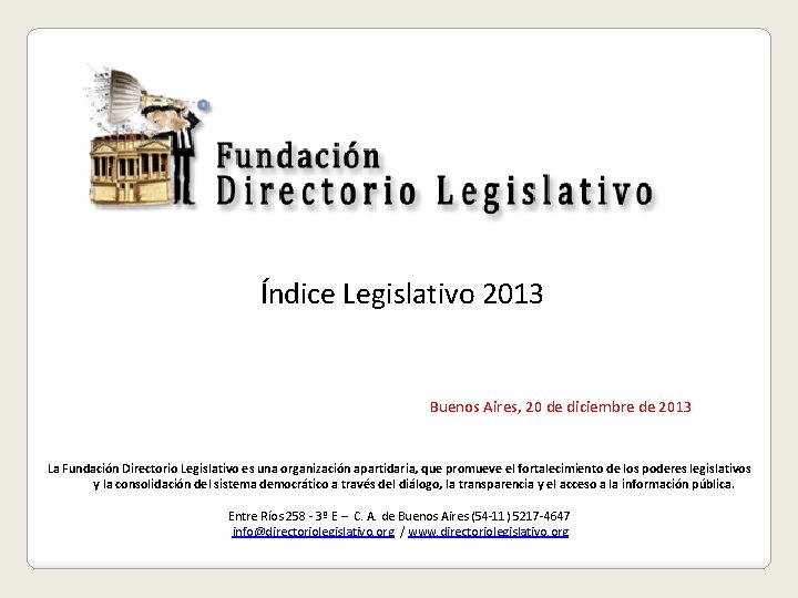 Índice Legislativo 2013 Buenos Aires, 20 de diciembre de 2013 La Fundación Directorio Legislativo