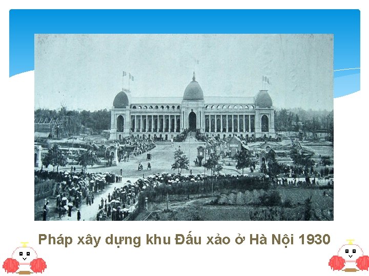 Pháp xây dựng khu Đấu xảo ở Hà Nội 1930 