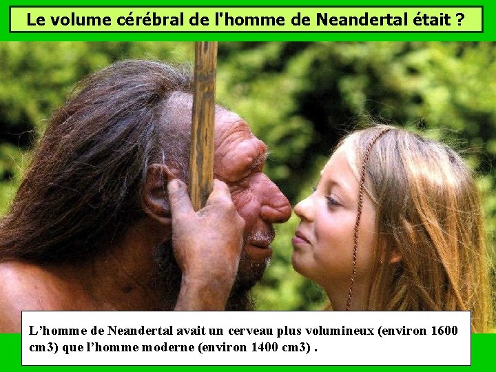 Le volume cérébral de l'homme de Neandertal était ? L’homme de Neandertal avait un Le volume cérébral de l'homme de Neandertal était ? L’homme de Neandertal avait un