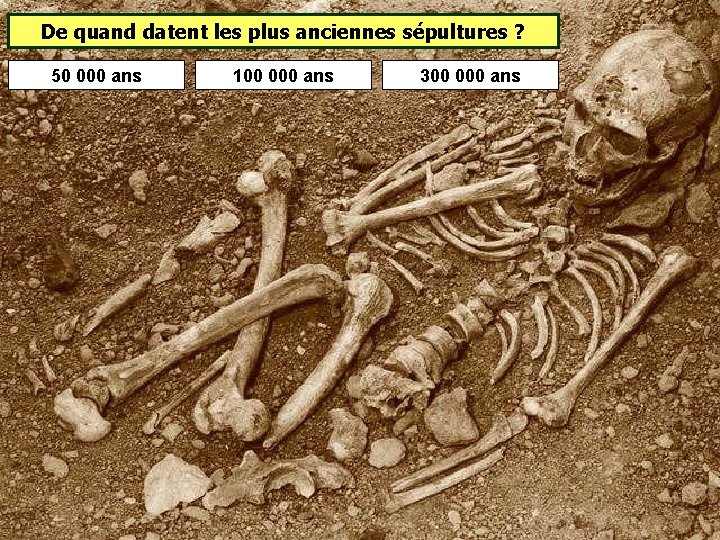 De quand datent les plus anciennes sépultures ? 50 000 ans 100 000 ans De quand datent les plus anciennes sépultures ? 50 000 ans 100 000 ans