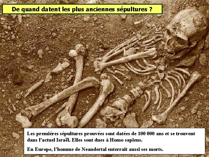 De quand datent les plus anciennes sépultures ? Les premières sépultures prouvées sont datées De quand datent les plus anciennes sépultures ? Les premières sépultures prouvées sont datées