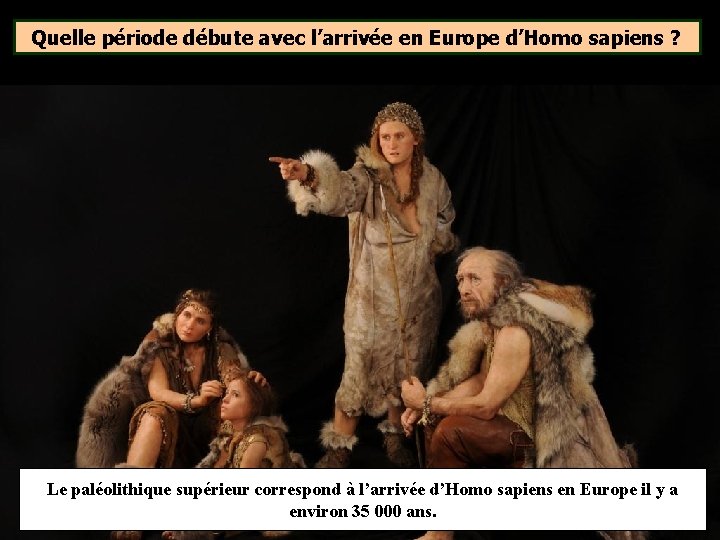 Quelle période débute avec l’arrivée en Europe d’Homo sapiens ? Le paléolithique supérieur correspond Quelle période débute avec l’arrivée en Europe d’Homo sapiens ? Le paléolithique supérieur correspond