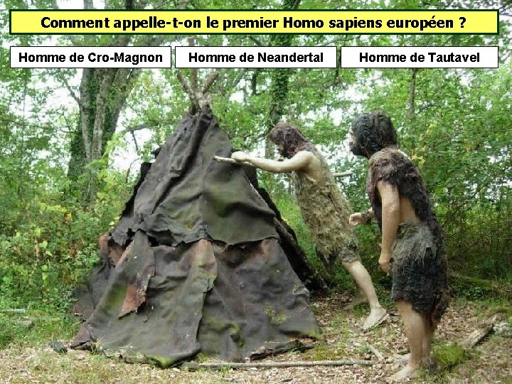 Comment appelle-t-on le premier Homo sapiens européen ? Homme de Cro-Magnon Homme de Neandertal Comment appelle-t-on le premier Homo sapiens européen ? Homme de Cro-Magnon Homme de Neandertal