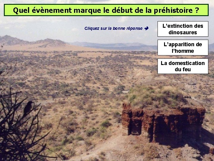 Quel évènement marque le début de la préhistoire ? Cliquez sur la bonne réponse Quel évènement marque le début de la préhistoire ? Cliquez sur la bonne réponse