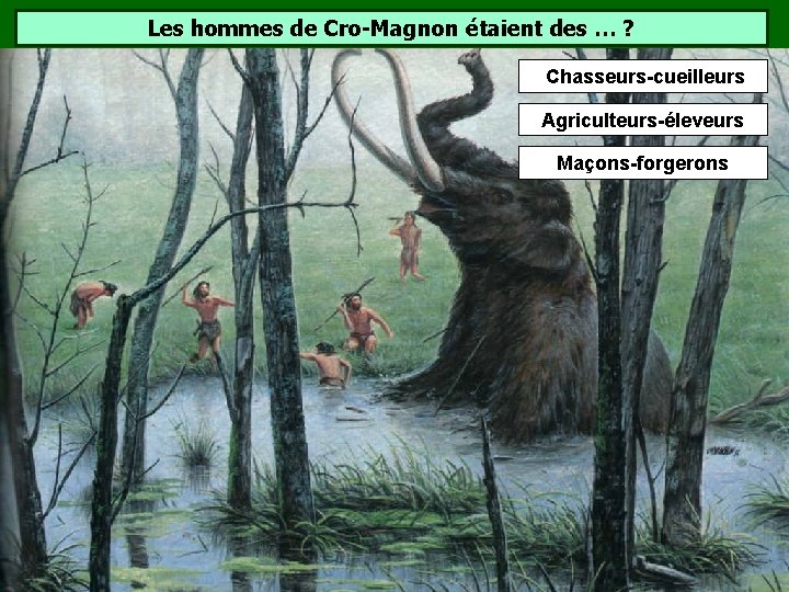 Les hommes de Cro-Magnon étaient des … ? Chasseurs-cueilleurs Agriculteurs-éleveurs Maçons-forgerons Les hommes de Cro-Magnon étaient des … ? Chasseurs-cueilleurs Agriculteurs-éleveurs Maçons-forgerons