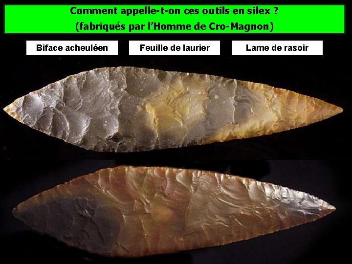 Comment appelle-t-on ces outils en silex ? (fabriqués par l’Homme de Cro-Magnon) Biface acheuléen Comment appelle-t-on ces outils en silex ? (fabriqués par l’Homme de Cro-Magnon) Biface acheuléen