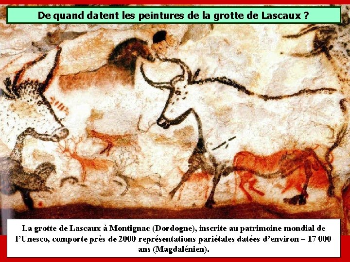 De quand datent les peintures de la grotte de Lascaux ? La grotte de De quand datent les peintures de la grotte de Lascaux ? La grotte de