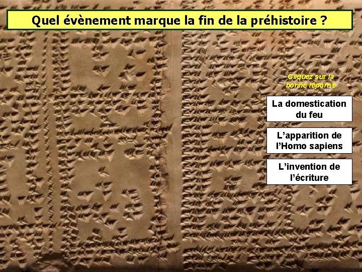 Quel évènement marque la fin de la préhistoire ? Cliquez sur la bonne réponse Quel évènement marque la fin de la préhistoire ? Cliquez sur la bonne réponse