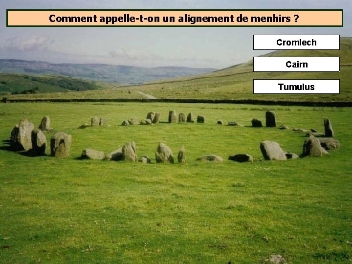 Comment appelle-t-on un alignement de menhirs ? Cromlech Cairn Tumulus Comment appelle-t-on un alignement de menhirs ? Cromlech Cairn Tumulus