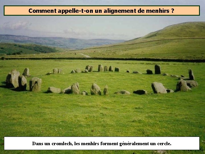 Comment appelle-t-on un alignement de menhirs ? Dans un cromlech, les menhirs forment généralement Comment appelle-t-on un alignement de menhirs ? Dans un cromlech, les menhirs forment généralement