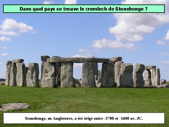 Dans quel pays se trouve le cromlech de Stonehenge ? Stonehenge, en Angleterre, a Dans quel pays se trouve le cromlech de Stonehenge ? Stonehenge, en Angleterre, a