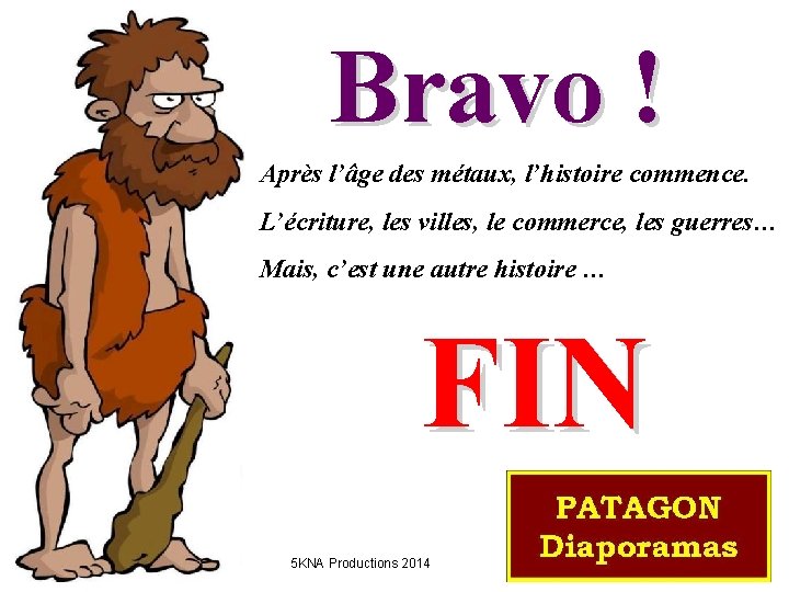 Bravo ! Après l’âge des métaux, l’histoire commence. L’écriture, les villes, le commerce, les Bravo ! Après l’âge des métaux, l’histoire commence. L’écriture, les villes, le commerce, les