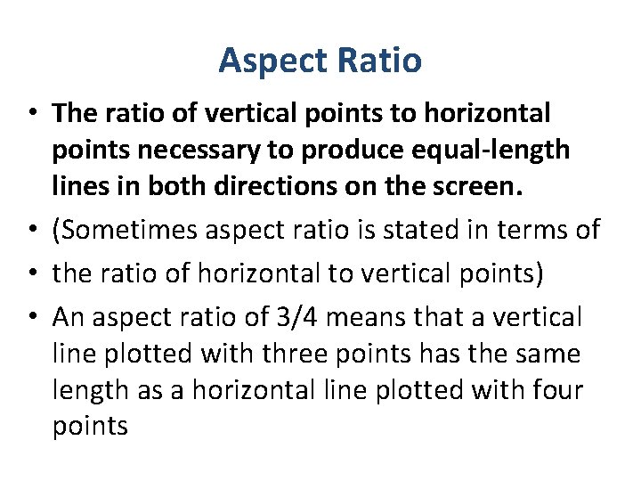 Aspect Ratio • The ratio of vertical points to horizontal points necessary to produce