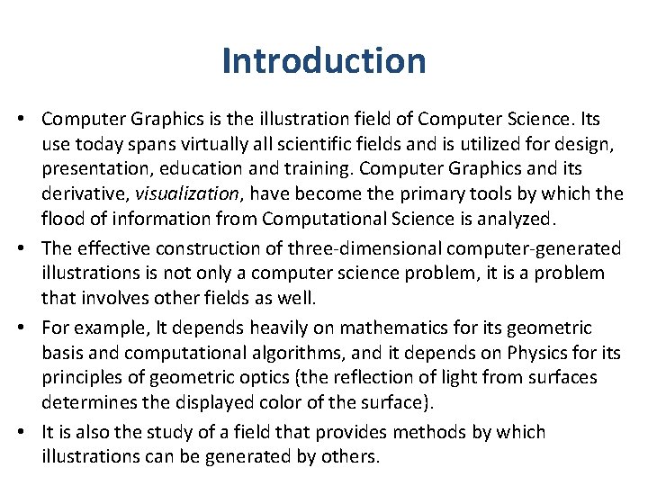 Introduction • Computer Graphics is the illustration field of Computer Science. Its use today