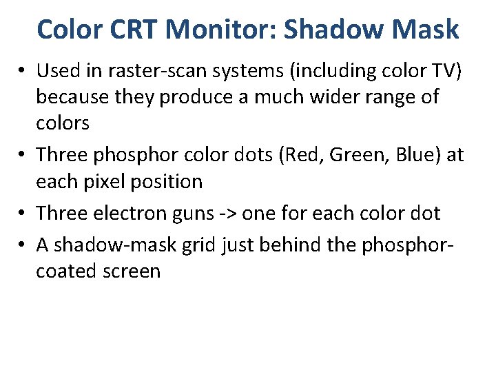 Color CRT Monitor: Shadow Mask • Used in raster-scan systems (including color TV) because