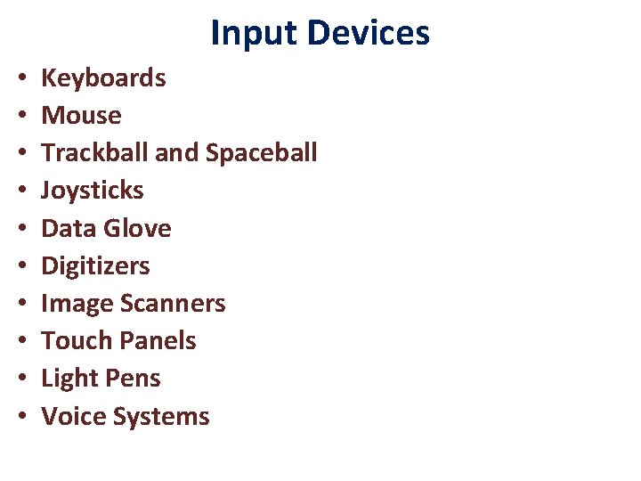 Input Devices • • • Keyboards Mouse Trackball and Spaceball Joysticks Data Glove Digitizers