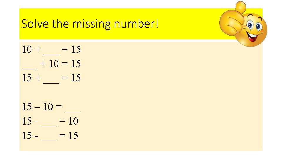 Solve the missing number! 10 + ___ = 15 ___ + 10 = 15