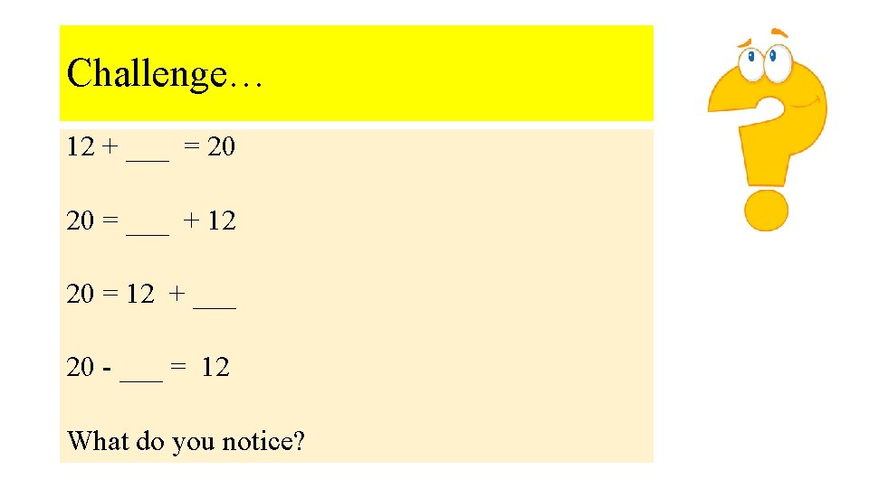 Challenge… 12 + ___ = 20 20 = ___ + 12 20 = 12