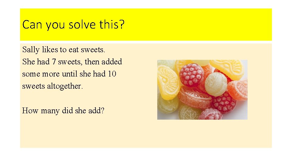 Can you solve this? Sally likes to eat sweets. She had 7 sweets, then