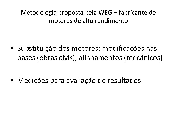 Metodologia proposta pela WEG – fabricante de motores de alto rendimento • Substituição dos