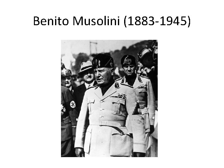 Benito Musolini (1883 -1945) 