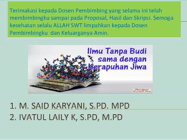 Terimakasi kepada Dosen Pembimbing yang selama ini telah membimbingku sampai pada Proposal, Hasil dan