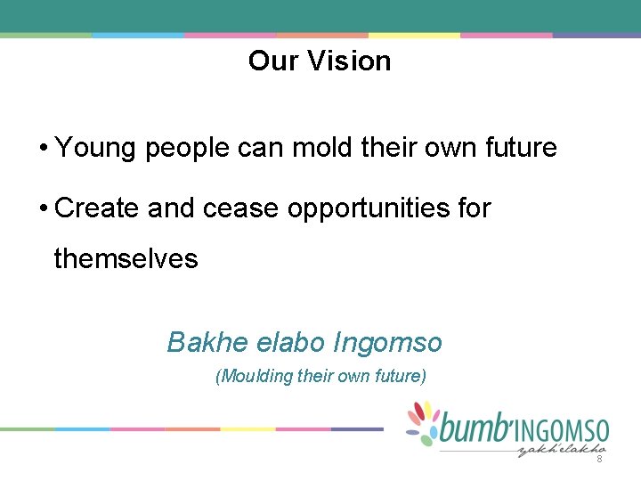 Our Vision • Young people can mold their own future • Create and cease