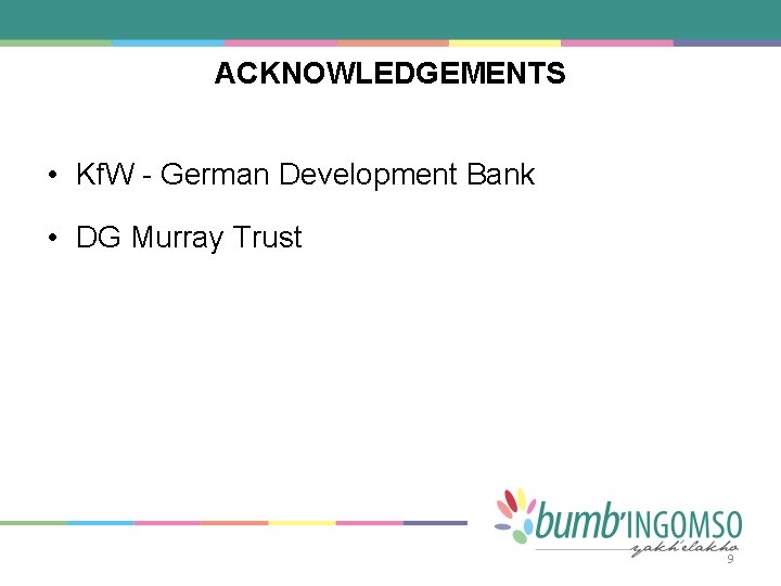 ACKNOWLEDGEMENTS • Kf. W - German Development Bank • DG Murray Trust 9 