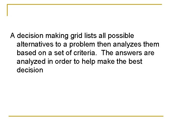 A decision making grid lists all possible alternatives to a problem then analyzes them