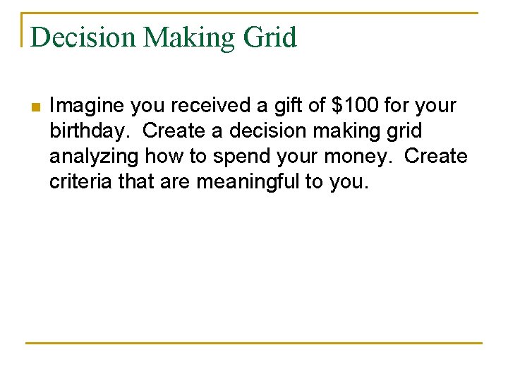 Decision Making Grid n Imagine you received a gift of $100 for your birthday.