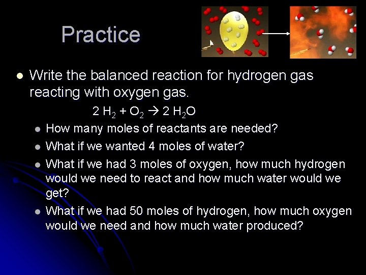 Practice l Write the balanced reaction for hydrogen gas reacting with oxygen gas. l