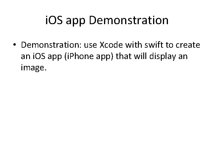 i. OS app Demonstration • Demonstration: use Xcode with swift to create an i.