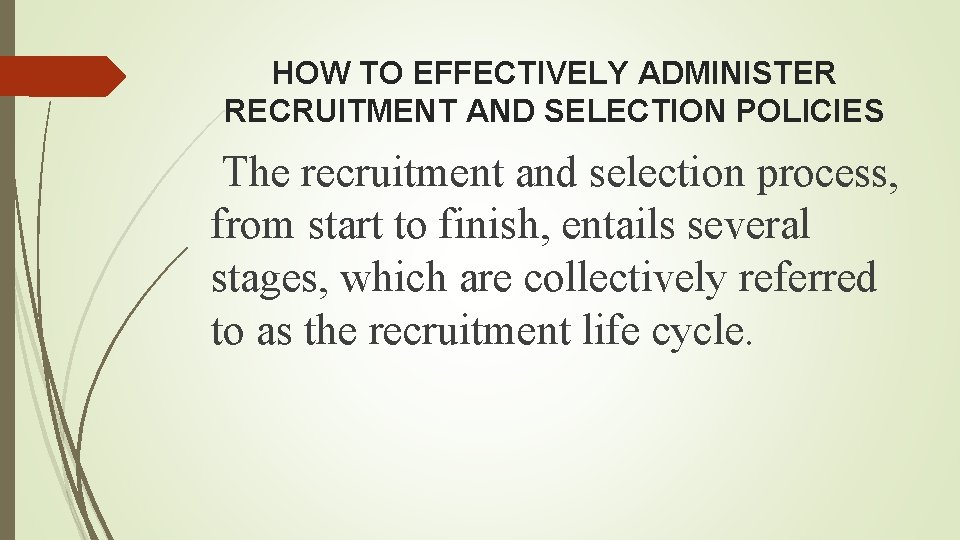 HOW TO EFFECTIVELY ADMINISTER RECRUITMENT AND SELECTION POLICIES The recruitment and selection process, from