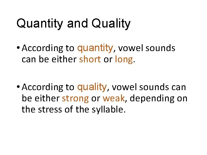 Quantity and Quality • According to quantity, vowel sounds can be either short or