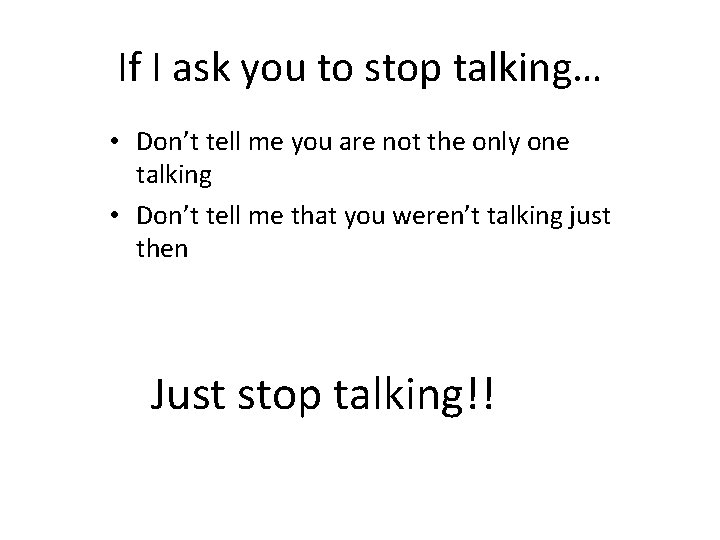 If I ask you to stop talking… • Don’t tell me you are not If I ask you to stop talking… • Don’t tell me you are not