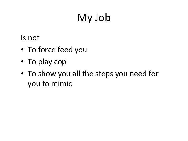 My Job Is not • To force feed you • To play cop • My Job Is not • To force feed you • To play cop •
