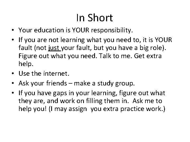 In Short • Your education is YOUR responsibility. • If you are not learning In Short • Your education is YOUR responsibility. • If you are not learning