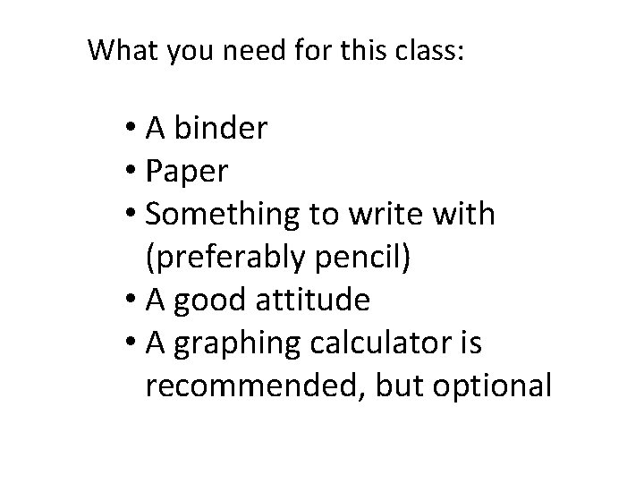 What you need for this class: • A binder • Paper • Something to What you need for this class: • A binder • Paper • Something to