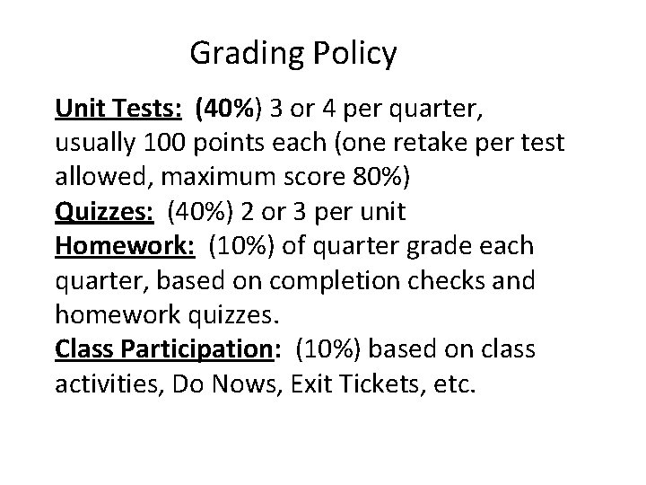 Grading Policy Unit Tests: (40%) 3 or 4 per quarter, usually 100 points each Grading Policy Unit Tests: (40%) 3 or 4 per quarter, usually 100 points each