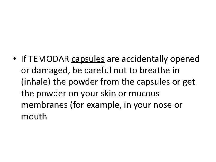  • If TEMODAR capsules are accidentally opened or damaged, be careful not to