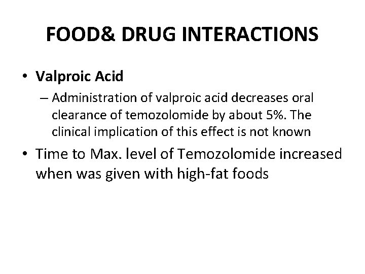 FOOD& DRUG INTERACTIONS • Valproic Acid – Administration of valproic acid decreases oral clearance