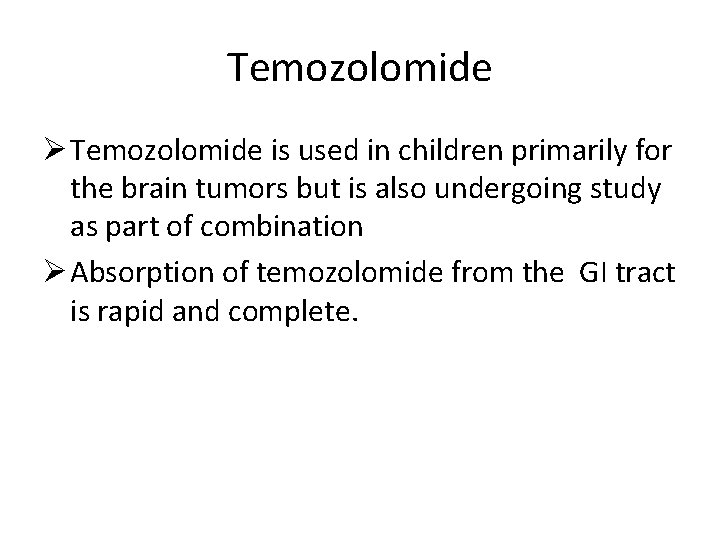 Temozolomide Ø Temozolomide is used in children primarily for the brain tumors but is