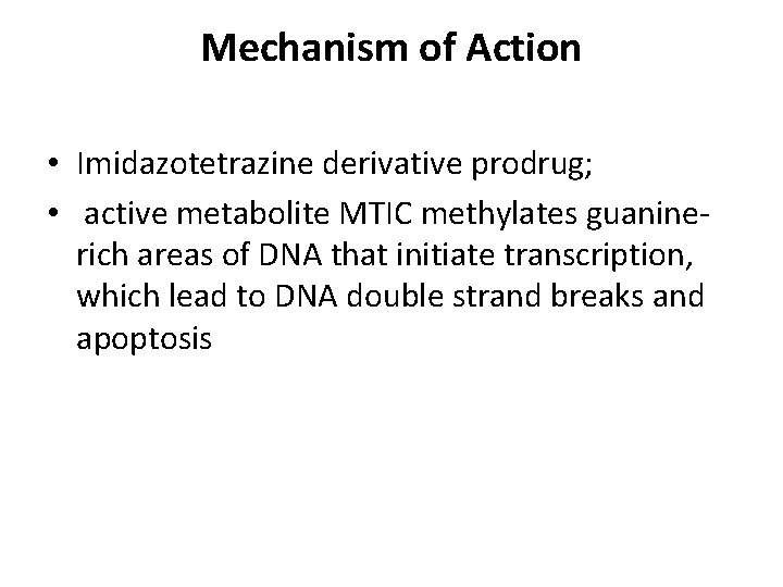 Mechanism of Action • Imidazotetrazine derivative prodrug; • active metabolite MTIC methylates guaninerich areas