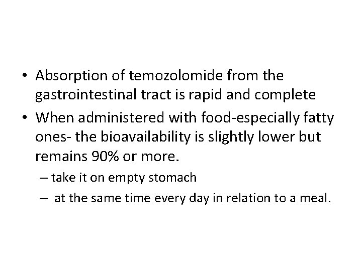  • Absorption of temozolomide from the gastrointestinal tract is rapid and complete •