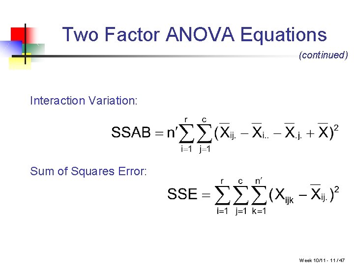 Two Factor ANOVA Equations (continued) Interaction Variation: Sum of Squares Error: Week 10/11 -