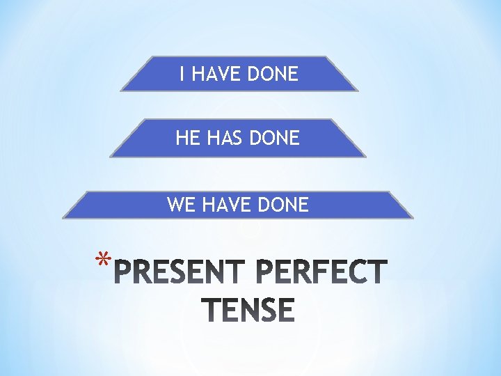 I HAVE DONE HE HAS DONE WE HAVE DONE * 