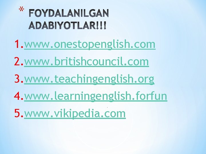 * 1. www. onestopenglish. com 2. www. britishcouncil. com 3. www. teachingenglish. org 4.