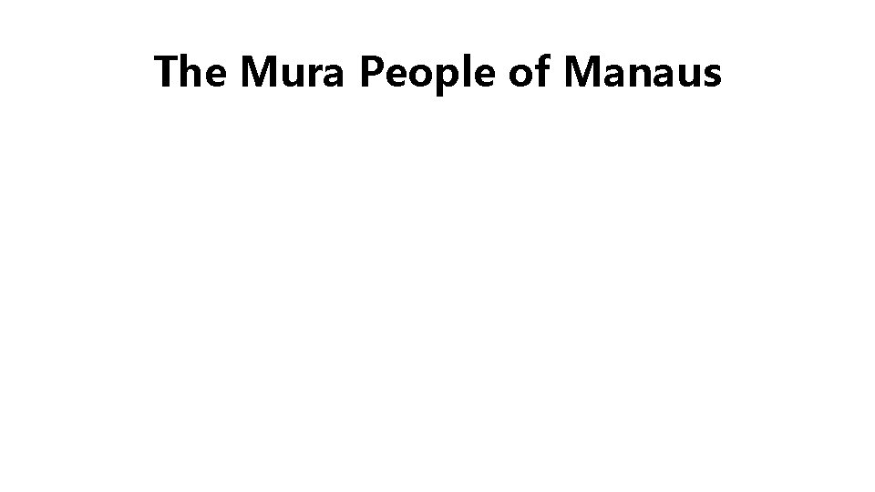 The Mura People of Manaus The Mura People of Manaus