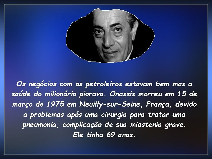 Os negócios com os petroleiros estavam bem mas a saúde do milionário piorava. Onassis