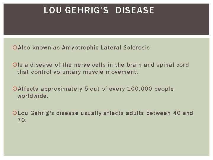 LOU GEHRIG’S DISEASE Also known as Amyotrophic Lateral Sclerosis Is a disease of the